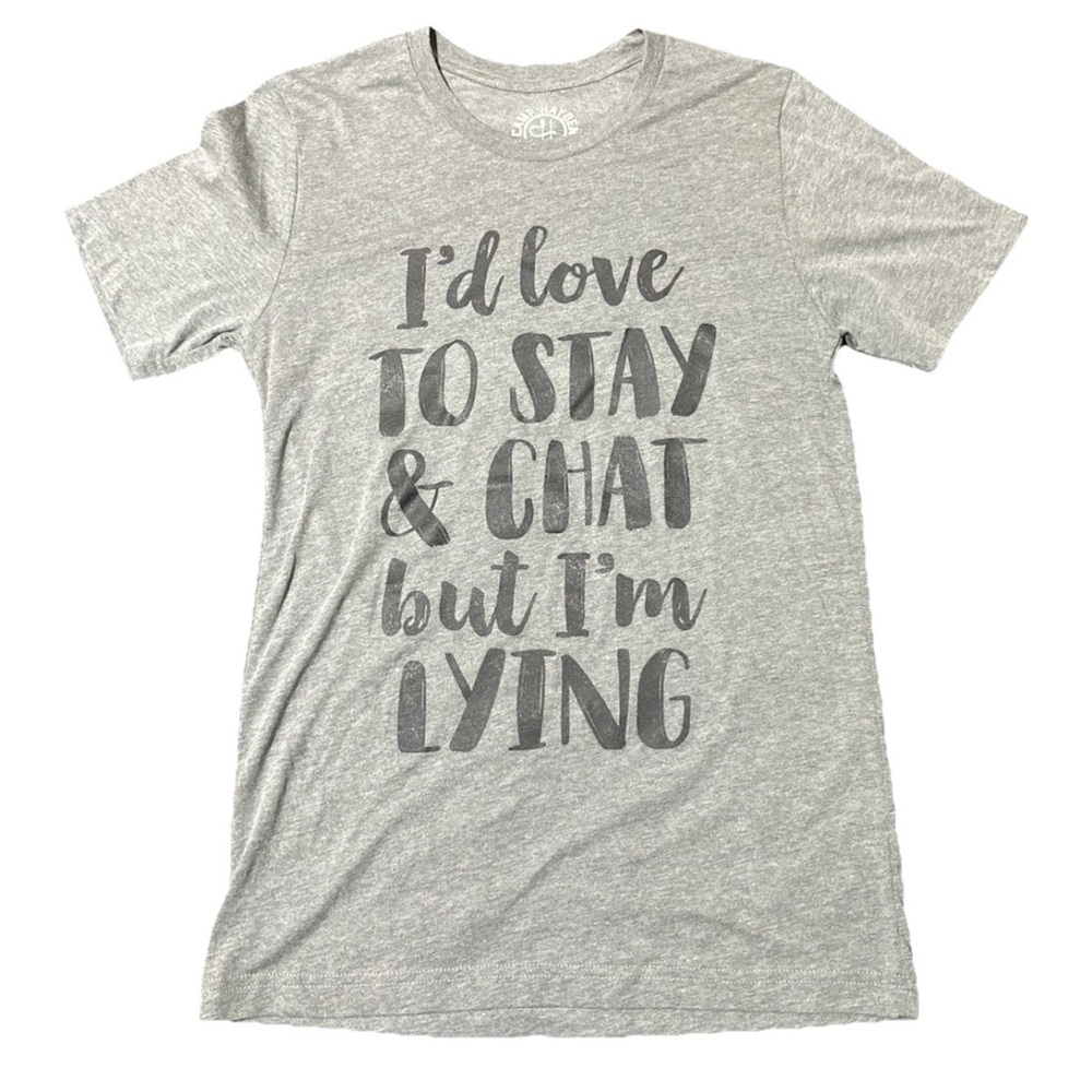 “I’d Love To Stay & Chat But I’m Lying” Women’s S T Shirt Funny Casual Gift True